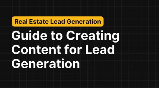 Guide to Creating Content for Real Estate Lead Generation