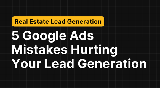 5 Google Ads for Real Estate Mistakes Hurting Your Lead Generation