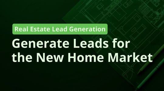 Generate Leads in Real Estate for the New Home Market