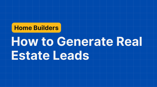 New Home Builders: How to Generate Real Estate Leads